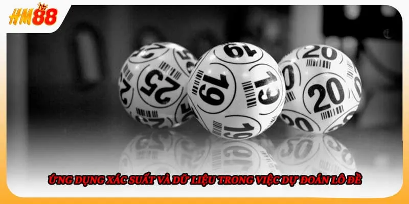 Ứng dụng xác suất và dữ liệu trong việc dự đoán lô đề 